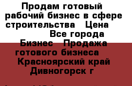 Продам готовый, рабочий бизнес в сфере строительства › Цена ­ 950 000 - Все города Бизнес » Продажа готового бизнеса   . Красноярский край,Дивногорск г.